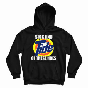 Get It Now Sick And Tide Of These Hoes Hoodie For UNISEX