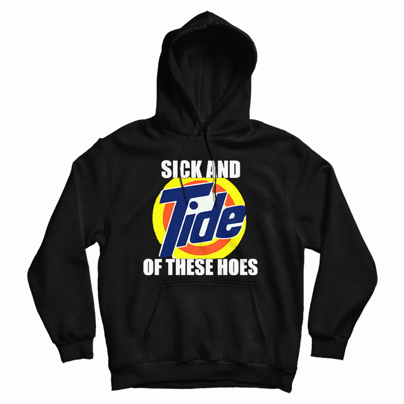 Get It Now Sick And Tide Of These Hoes Hoodie For UNISEX Get It Now Sick And Tide Of These Hoes Hoodie For UNISEX