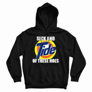 Get It Now Sick And Tide Of These Hoes Hoodie For UNISEX