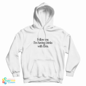 Get It Now Slash Follow Me I’m Having Drinks With Elvis Hoodie