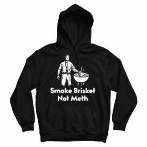 Get It Now Smoke Brisket Not Meth Hoodie For Men’s And Women’s