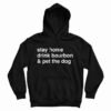Get It Now Stay Home Drink Bourbon And Pet The Dog Hoodie
