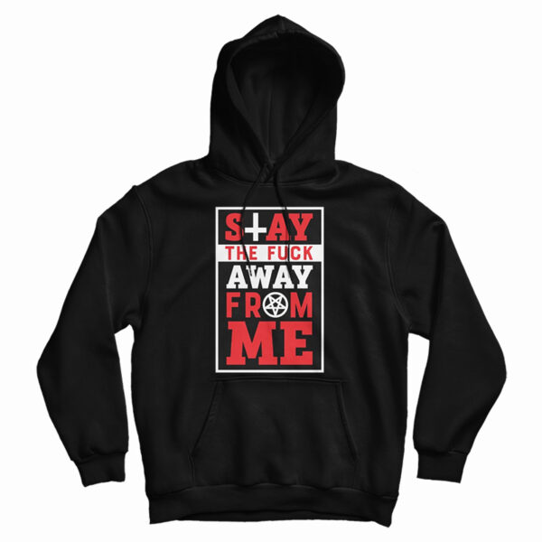 Get It Now Stay The Fuck Away From Me Hoodie For UNISEX