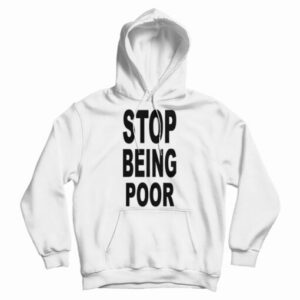 Get It Now Stop Being Poor Hoodie For Men’s And Women’s