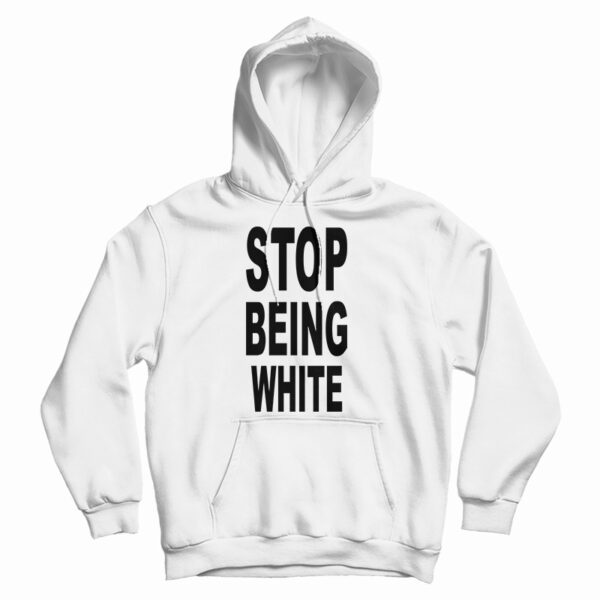 Get It Now Stop Being White Hoodie For Men’s And Women’s