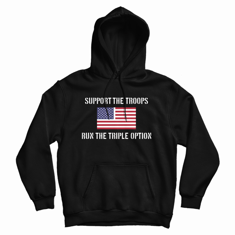 Get It Now Support The Troops Run The Triple Option Hoodie For UNISEX Get It Now Support The Troops Run The Triple Option Hoodie For UNISEX