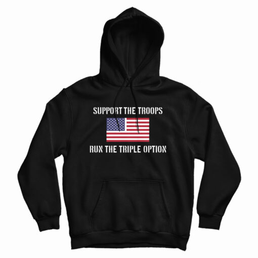 Get It Now Support The Troops Run The Triple Option Hoodie For UNISEX Get It Now Support The Troops Run The Triple Option Hoodie For UNISEX