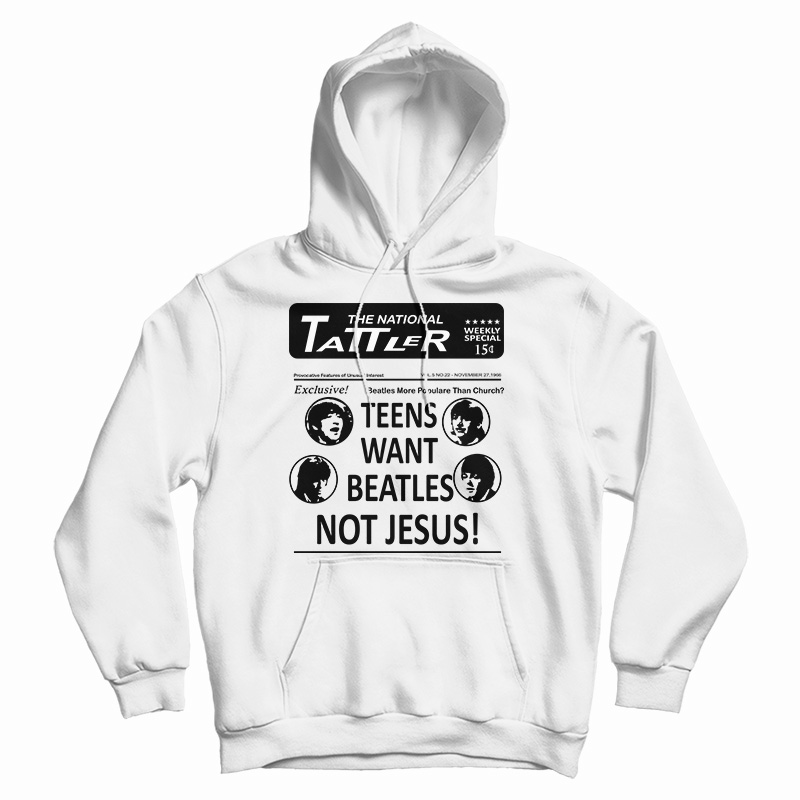 Get It Now Teens Want Beatles Not Jesus Hoodie For Men's And Women's Get It Now Teens Want Beatles Not Jesus Hoodie For Men's And Women's