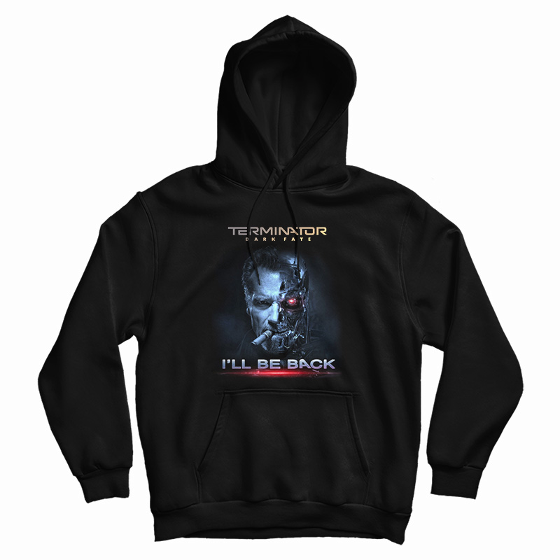 Get It Now Terminator Dark Fate I'll Be Back Hoodie For UNISEX Get It Now Terminator Dark Fate I'll Be Back Hoodie For UNISEX