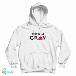 Get It Now That Shit Cray Hoodie