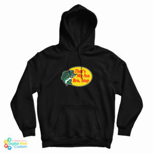 Get It Now That’s My Ass Bro Stop Logo Parody Hoodie