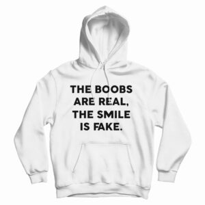 Get It Now The Boobs Are Real The Smile Is Fake Hoodie For UNISEX