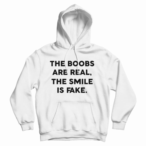 Get It Now The Boobs Are Real The Smile Is Fake Hoodie For UNISEX