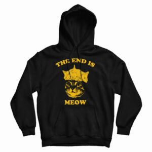 Get It Now The End Is Meow Hoodie For Men’s And Women’s