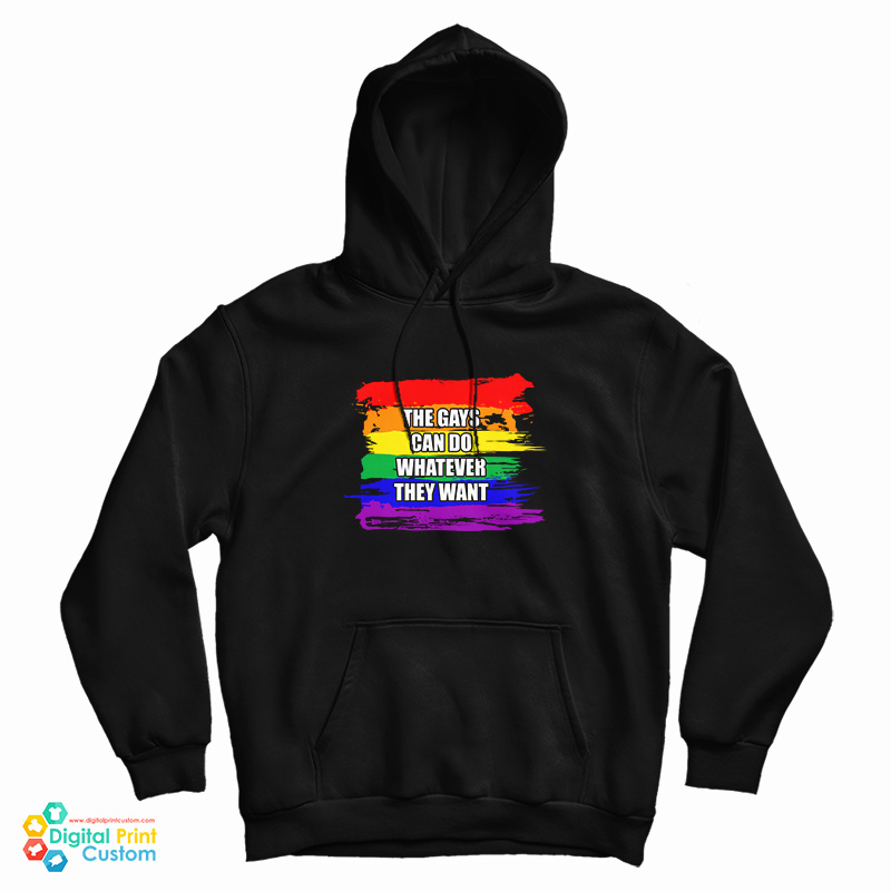 Get It Now The Gays Can Do Whatever They Want Hoodie Get It Now The Gays Can Do Whatever They Want Hoodie