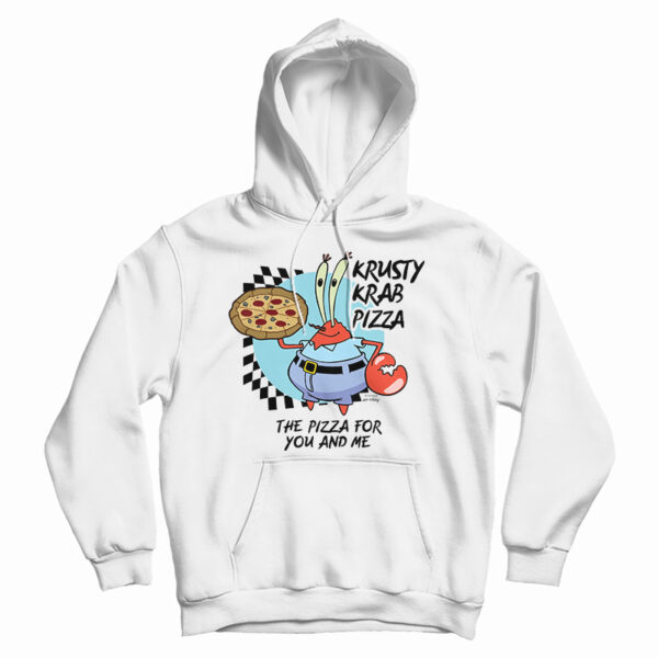 Get It Now The Krusty Krab Pizza The Pizza For You And Me Hoodie