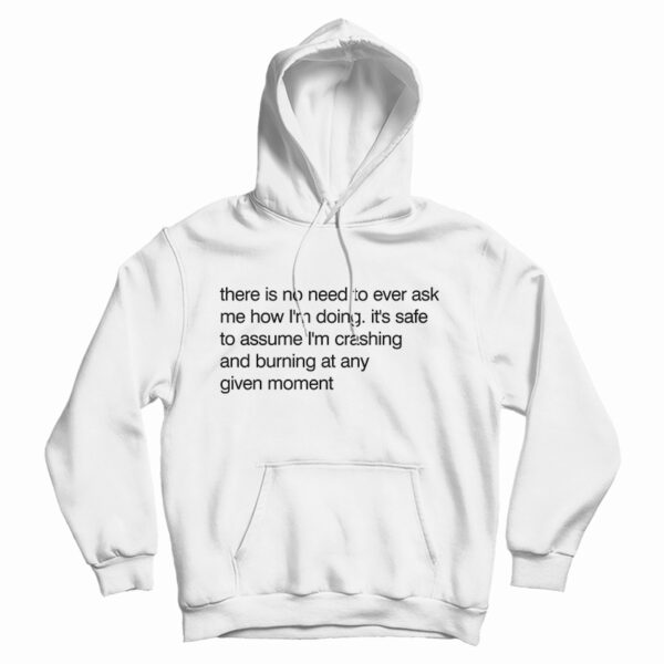 Get It Now There Is No Need To Ever Ask Me How I’m Doing Hoodie