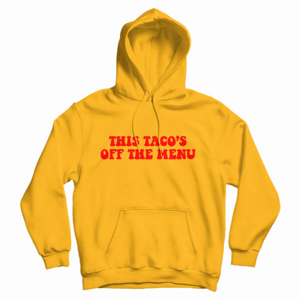 Get It Now This Taco’s Off The Menu Hoodie For Men’s And Women’s