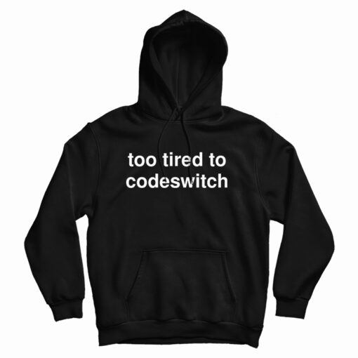 Get It Now Too Tired to Codeswitch Hoodie For Men's And Women's Get It Now Too Tired to Codeswitch Hoodie For Men's And Women's