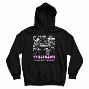 Get It Now Trillbillies Deeply Deeply Diseased Hoodie For UNISEX