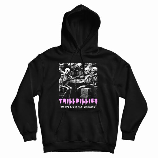 Get It Now Trillbillies Deeply Deeply Diseased Hoodie For UNISEX Get It Now Trillbillies Deeply Deeply Diseased Hoodie For UNISEX