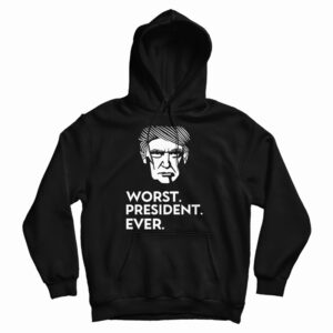 Get It Now Trump Worst President Ever Hoodie For Men’s And Women’s