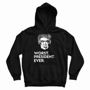 Get It Now Trump Worst President Ever Hoodie For Men’s And Women’s