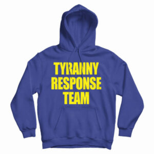 Get It Now Tyranny Response Team Hoodie For Men’s And Women’s