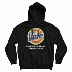 Get It Now Vote Removes Stubborn Orange Stains Hoodie For UNISEX