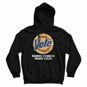 Get It Now Vote Removes Stubborn Orange Stains Hoodie For UNISEX