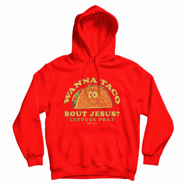 Get It Now Wanna Taco Bout Jesus Lettuce Pray Hoodie For UNISEX