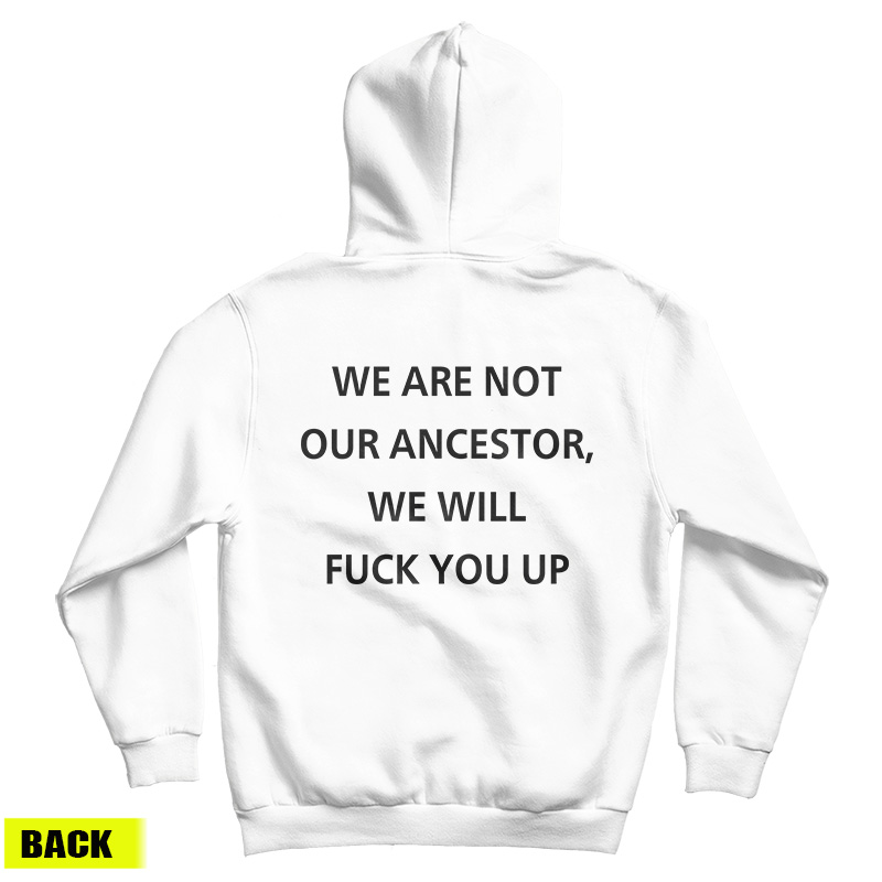 Get It Now We Are Not Our Ancestor We Will Fuck You Up Hoodie UNISEX Get It Now We Are Not Our Ancestor We Will Fuck You Up Hoodie UNISEX