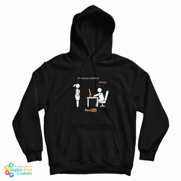 Get It Now What Are You Watching Nothing Pornhub Hoodie
