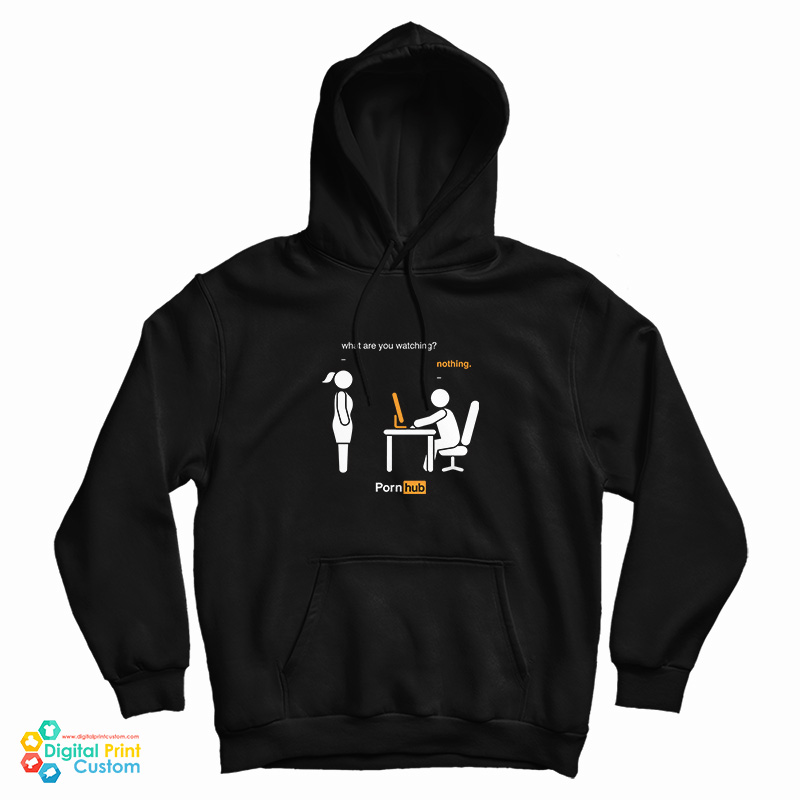 Get It Now What Are You Watching Nothing Pornhub Hoodie Get It Now What Are You Watching Nothing Pornhub Hoodie