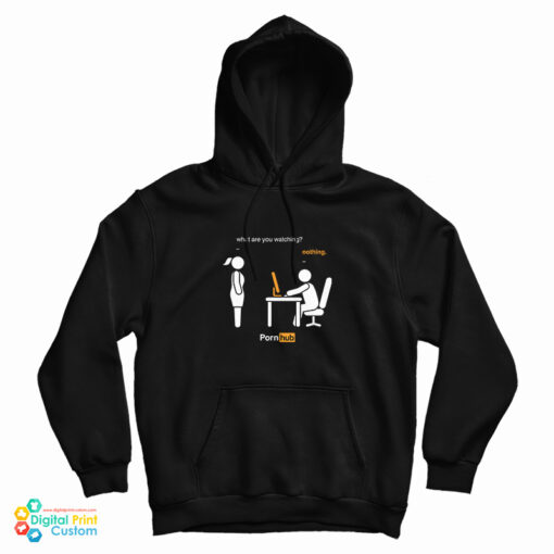 Get It Now What Are You Watching Nothing Pornhub Hoodie Get It Now What Are You Watching Nothing Pornhub Hoodie