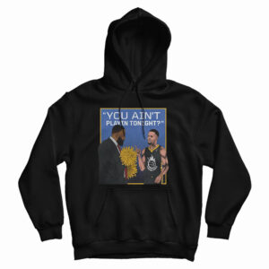 Get It Now You Ain’t Playin Tonight Hoodie For Men’s And Women’s