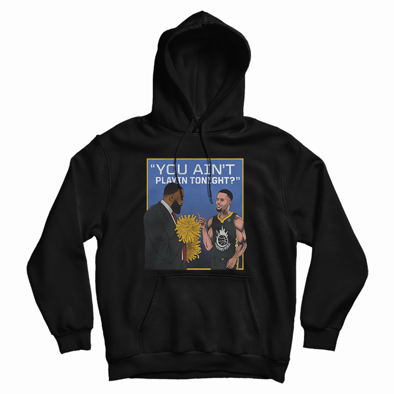 Get It Now You Ain't Playin Tonight Hoodie For Men's And Women's Get It Now You Ain't Playin Tonight Hoodie For Men's And Women's