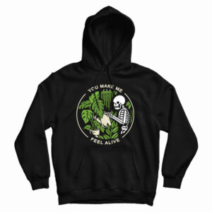 Get It Now You Make Me Feel Alive Funny Skeleton Hoodie For UNISEX