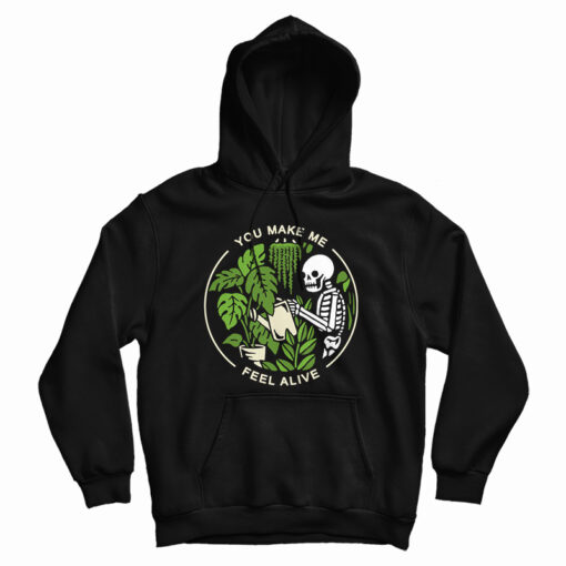 Get It Now You Make Me Feel Alive Funny Skeleton Hoodie For UNISEX Get It Now You Make Me Feel Alive Funny Skeleton Hoodie For UNISEX