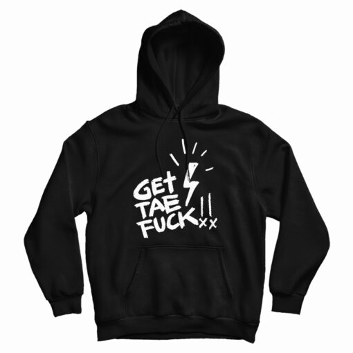Get Tae Fuck Hoodie For Get Tae Fuck Hoodie For