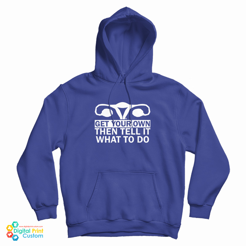 Get Your Own Then Tell It What To Do Hoodie Get Your Own Then Tell It What To Do Hoodie