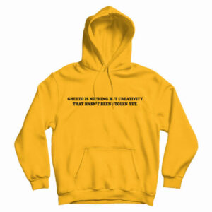 Ghetto Is Nothing But Creativity That Hasn’t Been Stolen Yet Hoodie