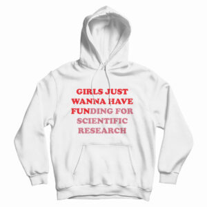Girls Just Wanna Have Funding For Scientific Research Hoodie