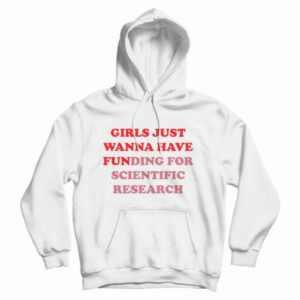 Girls Just Wanna Have Funding For Scientific Research Hoodie