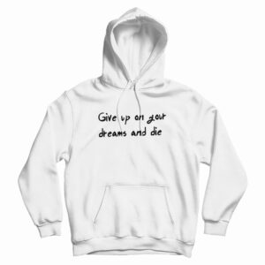 Give Up On Your Dreams And Die Hoodie