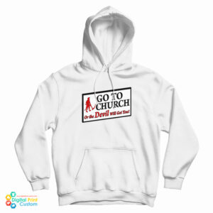 Go To Church Or The Devil Will Get You Hoodie For UNISEX