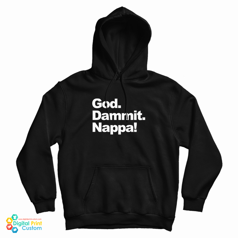 God Dammit Nappa Hoodie For God Dammit Nappa Hoodie For