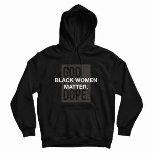 God Is Dope Black Women Matter Hoodie