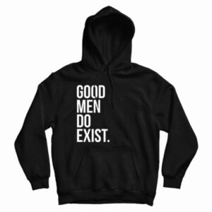 Good Men Do Exist Hoodie For UNISEX