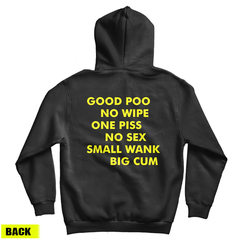 Good Poo No Wipe One Piss No Sex Small Wank Big Cum Hoodie Good Poo No Wipe One Piss No Sex Small Wank Big Cum Hoodie